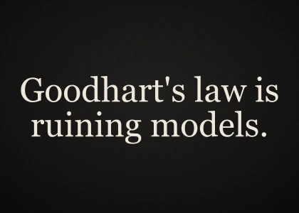 Goodhart's law is ruining models